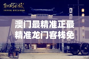 澳门f精准正最精准龙门客栈，精准解答解释落实_zk513.80.101.0